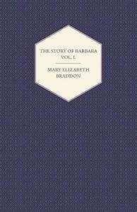 The Story of Barbara Vol. I. di Mary Elizabeth Braddon edito da Dabney Press