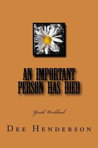 An Important Person Has Died: Youth Workbook di Dee Henderson edito da Createspace Independent Publishing Platform