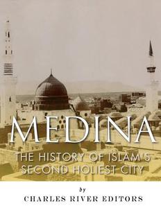 Medina: The History of Islam's Second Holiest City di Charles River Editors, Jesse Harasta edito da Createspace Independent Publishing Platform