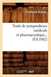 Traité de Jurisprudence Médicale Et Pharmaceutique (Éd.1882) di Dubrac F. edito da Hachette Livre - Bnf
