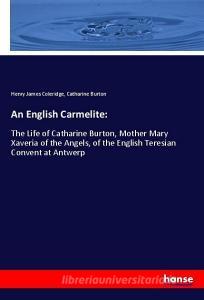 An English Carmelite: di Henry James Coleridge, Catharine Burton edito da hansebooks