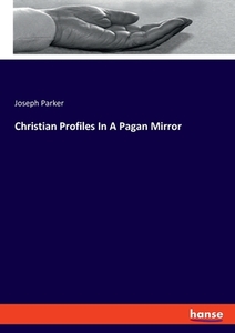 Christian Profiles In A Pagan Mirror di Joseph Parker edito da hansebooks