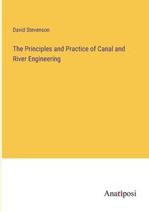 The Principles and Practice of Canal and River Engineering di David Stevenson edito da Anatiposi Verlag