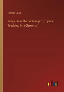 Songs From The Parsonage: Or, Lyrical Teaching, By a Clergyman di Thomas Davis edito da Outlook Verlag