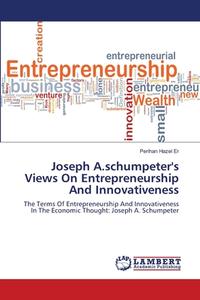 Joseph A.schumpeter's Views On Entrepreneurship And Innovativeness di Perihan Hazel Er edito da LAP Lambert Academic Publishing
