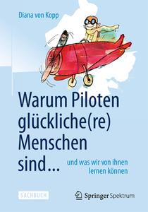 Warum Piloten glückliche(re) Menschen sind ... di Diana von Kopp edito da Springer-Verlag GmbH