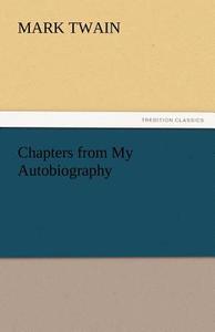 Chapters from My Autobiography di Mark Twain edito da tredition GmbH