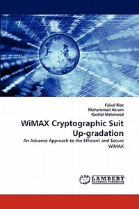 WiMAX Cryptographic Suit Up-gradation di Faisal Riaz, Muhammad Akram, Rashid Mehmood edito da LAP Lambert Acad. Publ.