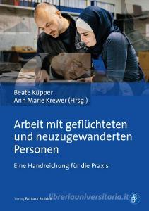 Arbeit mit geflüchteten und neuzugewanderten Personen di Beate Küpper, Ann Marie Krewer edito da Budrich