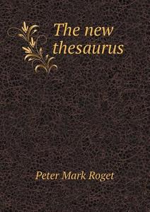 The New Thesaurus di Peter Mark Roget, Christopher Orlando Sylvester Mawson edito da Book On Demand Ltd.