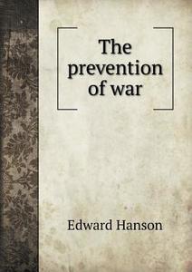 The Prevention Of War di Edward Hanson edito da Book On Demand Ltd.