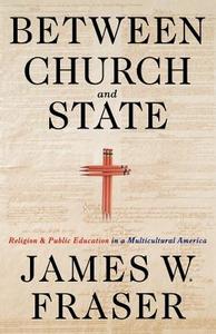 Between Church and State: Religion and Public Education in a Multicultural America di W. Fraser James, James W. Fraser edito da St. Martin's Griffin