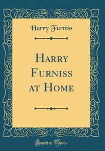 Harry Furniss at Home (Classic Reprint) di Harry Furniss edito da Forgotten Books