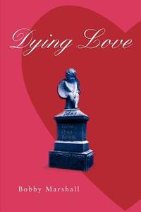 Dying Love di Bobby Marshall edito da iUniverse