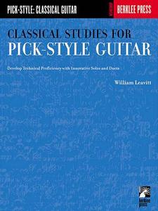Classical Studies for Pick-Style Guitar: Develop Technical Proficiency with Innovative Solos and Duets di William Leavitt edito da BERKLEE PR