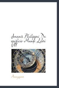 Joannis Philiponi De Opificio Mundi Libri Vii di Anonymous edito da Bibliolife