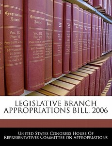 Legislative Branch Appropriations Bill, 2006 edito da Bibliogov