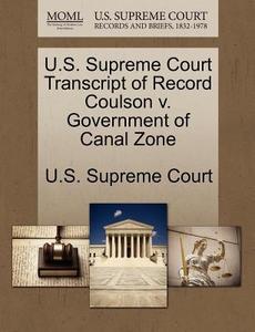 U.s. Supreme Court Transcript Of Record Coulson V. Government Of Canal Zone edito da Gale Ecco, U.s. Supreme Court Records