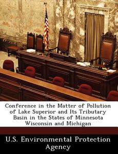 Conference In The Matter Of Pollution Of Lake Superior And Its Tributary Basin In The States Of Minnesota Wisconsin And Michigan edito da Bibliogov