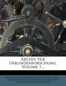 Archiv Fur Urkundenforschung, Volume 1... di Karl Brandi, Harry Bresslau, Michael Tangl edito da Nabu Press