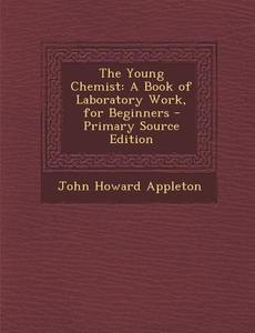 The Young Chemist: A Book of Laboratory Work, for Beginners di John Howard Appleton edito da Nabu Press