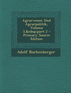 Agrarwesen Und Agrarpolitik, Volume 3, Part 2 di Adolf Buchenberger edito da Nabu Press