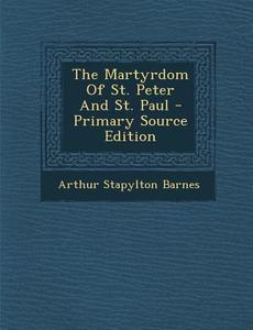 The Martyrdom of St. Peter and St. Paul di Arthur Stapylton Barnes edito da Nabu Press