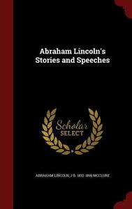 Abraham Lincoln's Stories And Speeches di Abraham Lincoln, James Baird McClure edito da Andesite Press