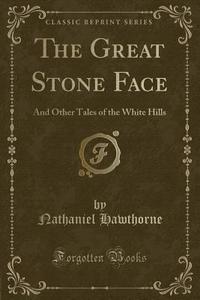 The Great Stone Face di Nathaniel Hawthorne edito da Forgotten Books