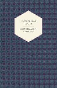 Lost for Love Vol. III. di Mary Elizabeth Braddon edito da Das Press