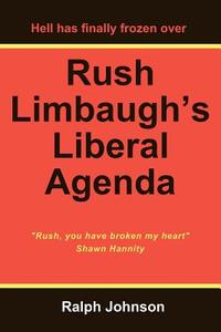 Rush Limbaugh's Liberal Agenda di Ralph Johnson edito da Createspace