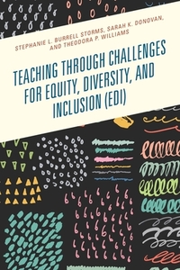 Teaching Through Challenges For Equity, Diversity, And Inclusion (edi) di Stephanie L. Burrell Storms, Sarah K. Donovan, Theodora P. Williams edito da Rowman & Littlefield