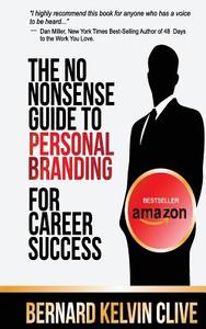 The No Nonsense Guide to Personal Branding for Career Success di Bernard Kelvin Clive edito da Createspace
