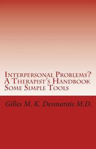 Interpersonal Problems? a Therapist's Handbook Some Simple Tools di Gilles M. K. Desmarais M. D. edito da Createspace