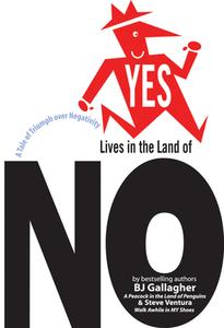 Yes Lives in the Land of No: A Tale of Triumph Over Negativity di Bj Gallagher, Steve Ventura edito da BERRETT KOEHLER PUBL INC