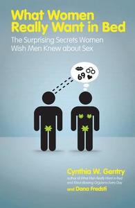 What Women Really Want in Bed di Cynthia W. Gentry, Dana Fredsti edito da Aurum Press
