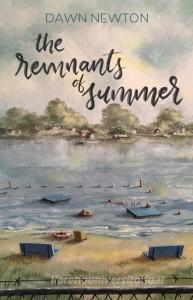 The Remnants Of Summer di Newton Dawn Newton edito da Apprentice House