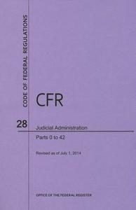 Code of Federal Regulations Title 28, Judicial Administration, Parts 0-42, 2014 di National Archives and Records Administra edito da CLAITORS PUB DIVISION
