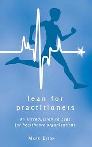 Lean For Practitioners di Mark Eaton edito da Ecademy Press