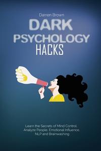 DARK PSYCHOLOGY HACKS: LEARN THE SECRETS di DARREN BROWN edito da LIGHTNING SOURCE UK LTD