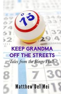 Keep Grandma Off the Streets: Tales from the Bingo Hall di Matthew Del Mei edito da Life Rattle Press