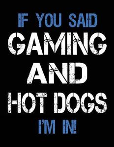 If You Said Gaming and Hot Dogs I'm in: Sketch Books for Kids - 8.5 X 11 di Dartan Creations edito da Createspace Independent Publishing Platform