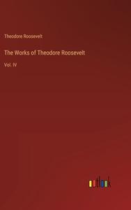 The Works of Theodore Roosevelt di Theodore Roosevelt edito da Outlook Verlag