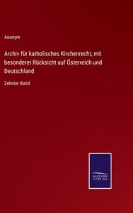 Archiv für katholisches Kirchenrecht, mit besonderer Rücksicht auf Österreich und Deutschland di Anonym edito da Salzwasser-Verlag