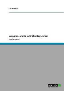 Intrapreneurship in Großunternehmen di Elisabeth Lu edito da GRIN Publishing