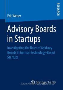 Advisory Boards in Startups di Eric Weber edito da Springer Fachmedien Wiesbaden