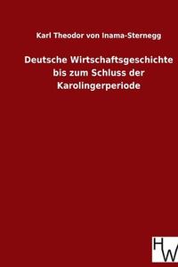 Deutsche Wirtschaftsgeschichte bis zum Schluss der Karolingerperiode di Karl Theodor Von Inama-Sternegg edito da TP Verone Publishing