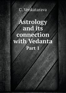 Astrology And Its Connection With Vedanta Part 1 di C Venkatarava edito da Book On Demand Ltd.