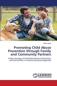 Promoting Child Abuse Prevention through Family and Community Partners di Reiko Ueda edito da LAP LAMBERT Academic Publishing
