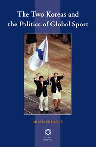 The Two Koreas and the Politics of Global Sport di Brian Bridges edito da GLOBAL ORIENTAL